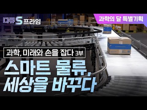 [다큐S프라임 오리지널] 스마트 물류, 세상을 바꾸다 .. 「과학, 미래와 손을 잡다. 3부.」